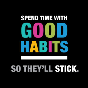 spend time with good habits, so they will stick